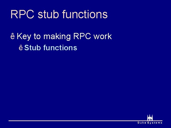 RPC stub functions ê Key to making RPC work ê Stub functions 