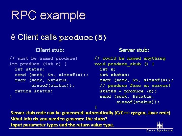 RPC example ê Client calls produce(5) Client stub: Server stub: // must be named