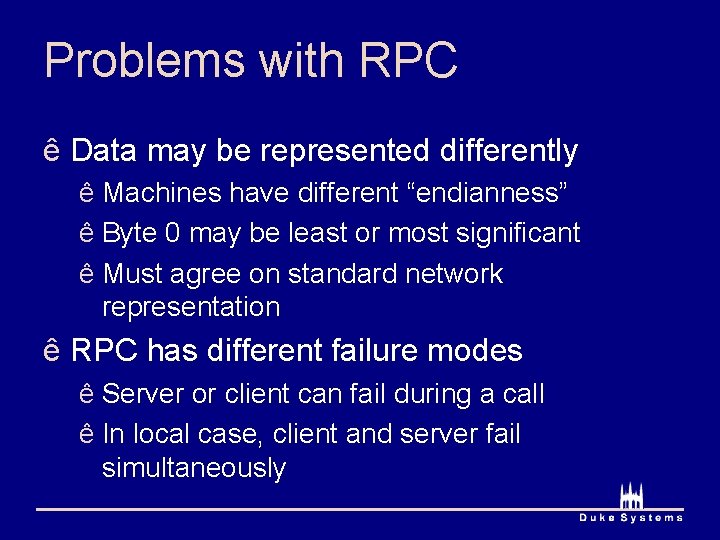 Problems with RPC ê Data may be represented differently ê Machines have different “endianness”