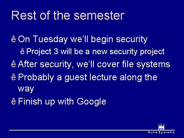 Rest of the semester ê On Tuesday we’ll begin security ê Project 3 will