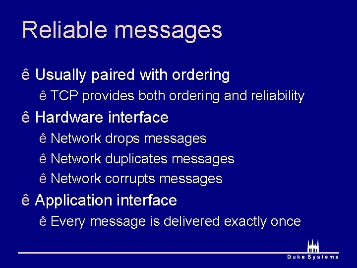 Reliable messages ê Usually paired with ordering ê TCP provides both ordering and reliability