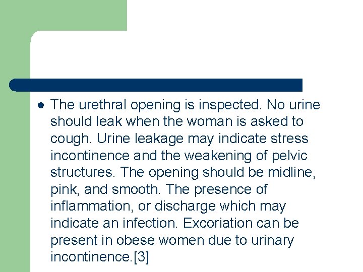 l The urethral opening is inspected. No urine should leak when the woman is