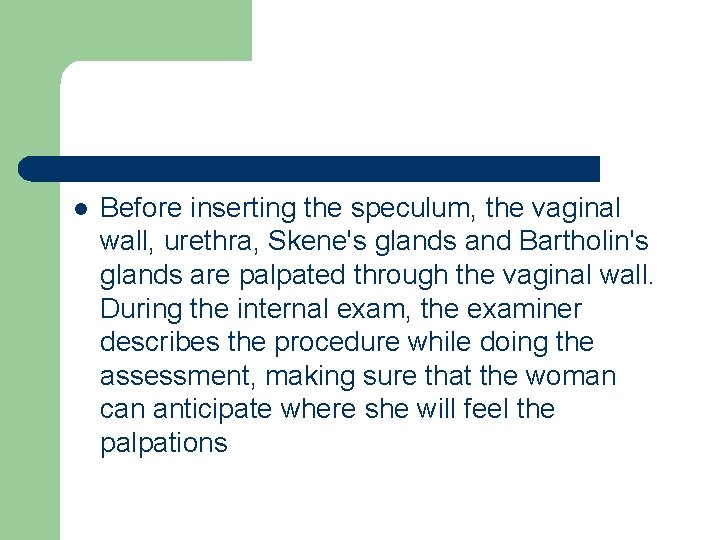 l Before inserting the speculum, the vaginal wall, urethra, Skene's glands and Bartholin's glands