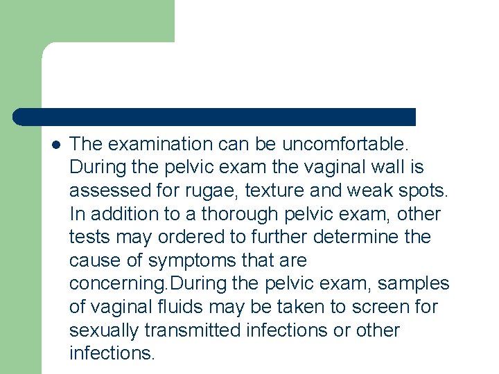 l The examination can be uncomfortable. During the pelvic exam the vaginal wall is