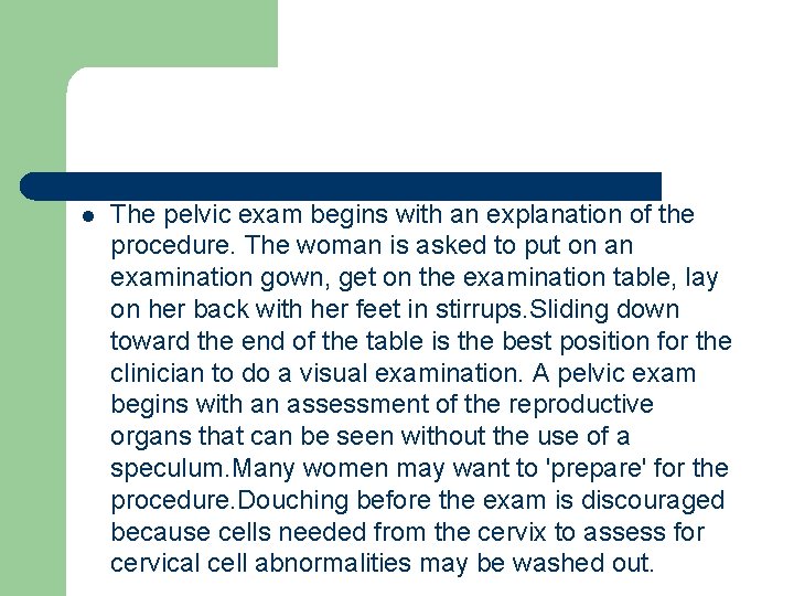 l The pelvic exam begins with an explanation of the procedure. The woman is