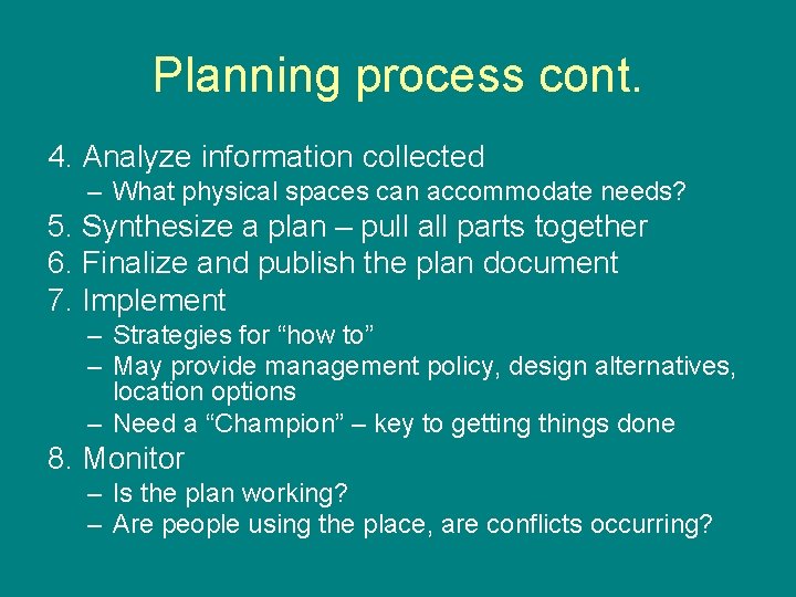 Planning process cont. 4. Analyze information collected – What physical spaces can accommodate needs?