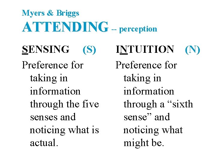 Myers & Briggs ATTENDING -- perception SENSING (S) Preference for taking in information through