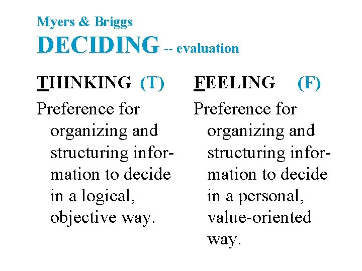 Myers & Briggs DECIDING -- evaluation THINKING (T) Preference for organizing and structuring information