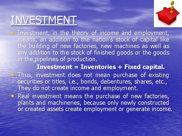 INVESTMENT • Investment, in theory of income and employment, • • means, an addition INVESTMENT • Investment, in theory of income and employment, • • means, an addition