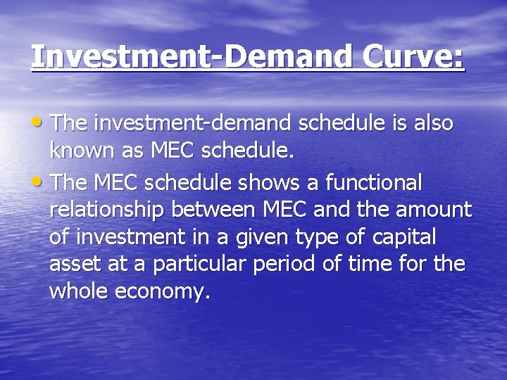 Investment-Demand Curve: • The investment-demand schedule is also known as MEC schedule. • The