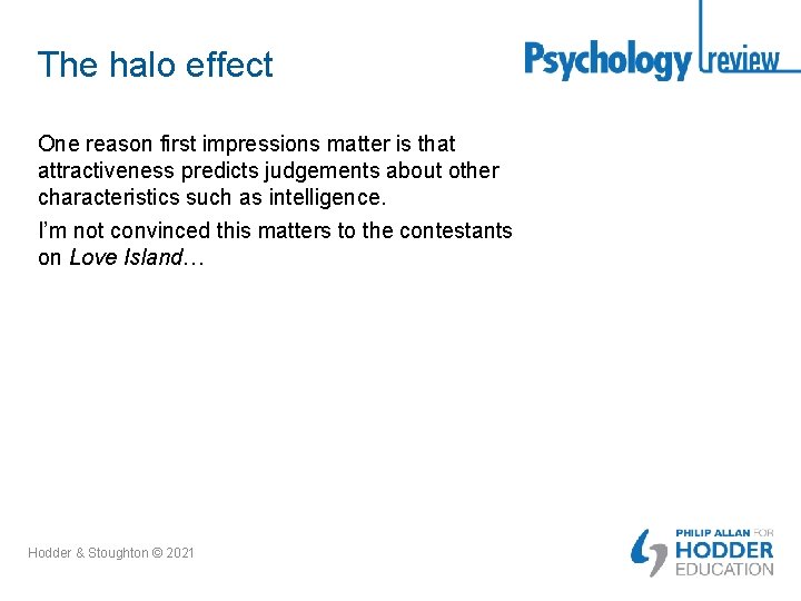 The halo effect One reason first impressions matter is that attractiveness predicts judgements about