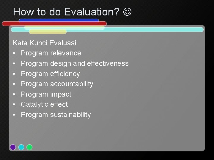 How to do Evaluation? Kata Kunci Evaluasi • Program relevance • Program design and