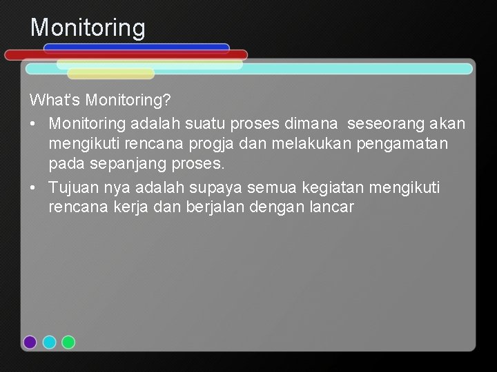 Monitoring What’s Monitoring? • Monitoring adalah suatu proses dimana seseorang akan mengikuti rencana progja