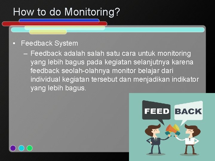 How to do Monitoring? • Feedback System – Feedback adalah satu cara untuk monitoring