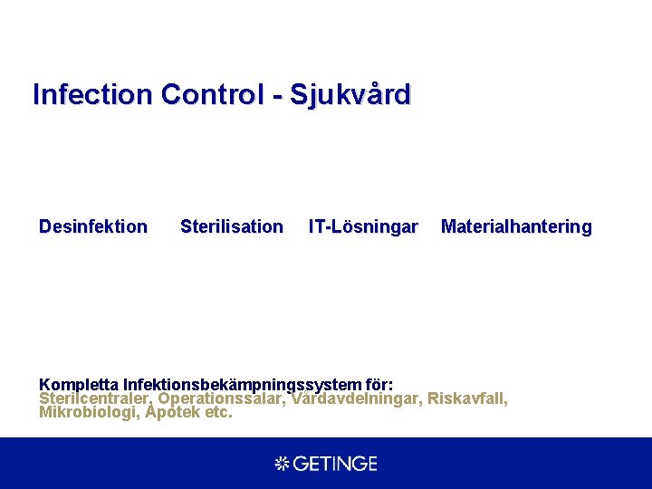 Infection Control - Sjukvård Desinfektion Sterilisation IT-Lösningar Materialhantering Kompletta Infektionsbekämpningssystem för: Sterilcentraler, Operationssalar, Vårdavdelningar,