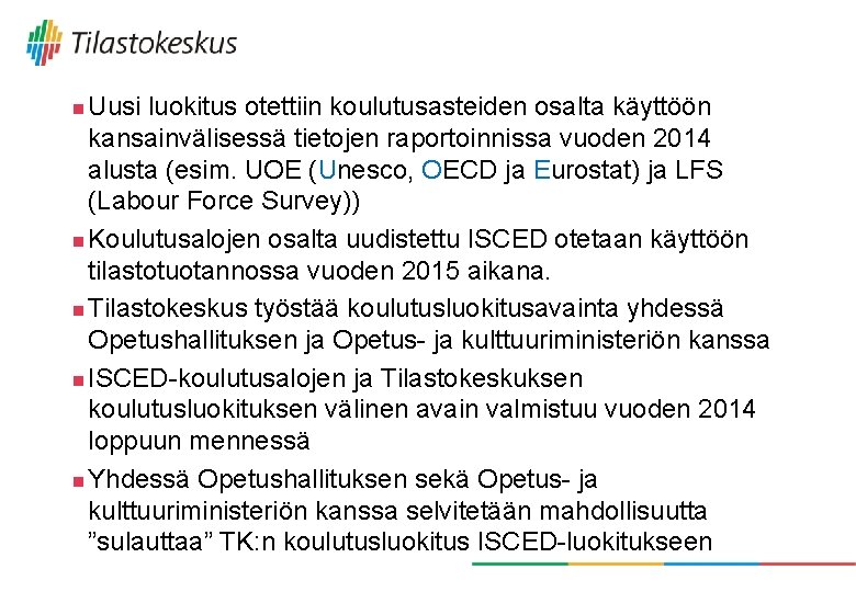 Uusi luokitus otettiin koulutusasteiden osalta käyttöön kansainvälisessä tietojen raportoinnissa vuoden 2014 alusta (esim. UOE