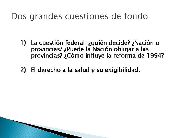 Dos grandes cuestiones de fondo 1) La cuestión federal: ¿quién decide? ¿Nación o provincias?