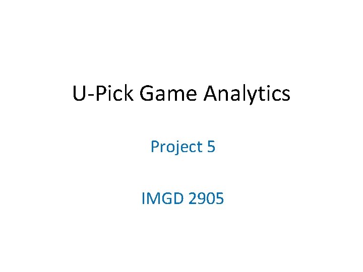 U-Pick Game Analytics Project 5 IMGD 2905 