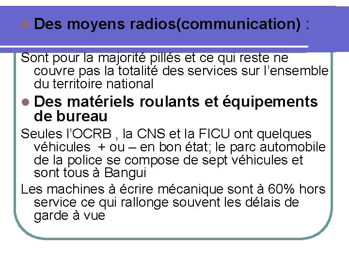 l Des moyens radios(communication) : Sont pour la majorité pillés et ce qui reste