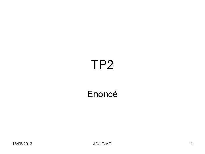 TP 2 Enoncé 13/08/2013 JC/LP/MD 1 