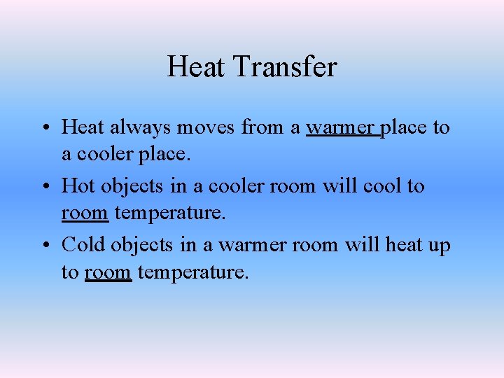 Heat Transfer • Heat always moves from a warmer place to a cooler place.