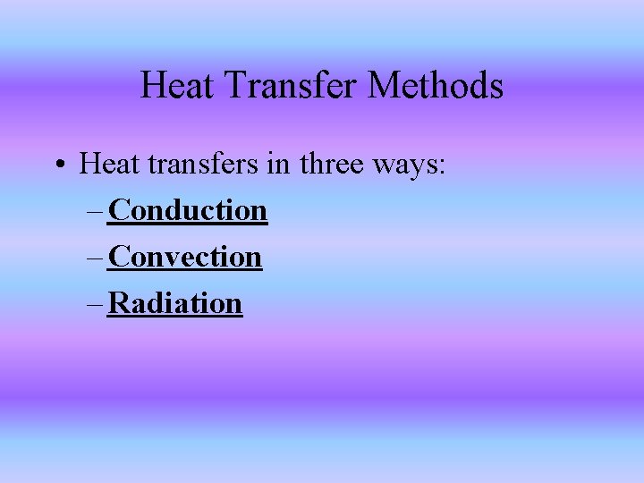 Heat Transfer Methods • Heat transfers in three ways: – Conduction – Convection –