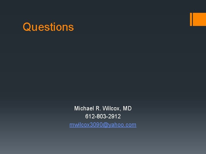 Questions Michael R. Wilcox, MD 612 -803 -2912 mwilcox 3090@yahoo. com 