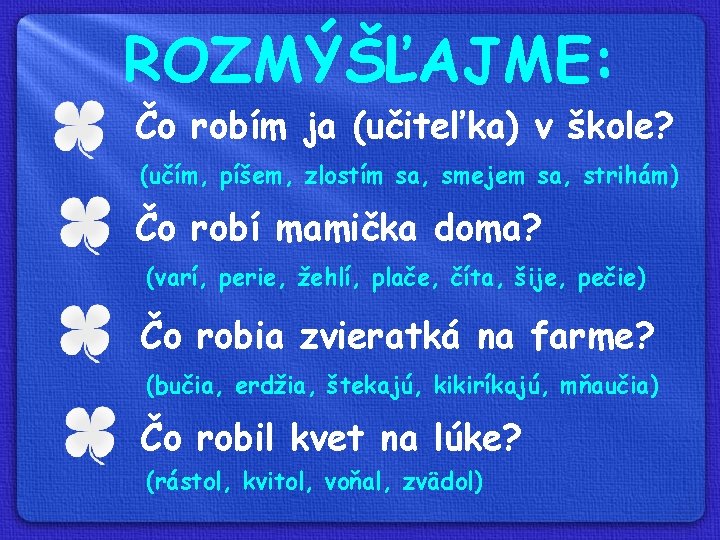 ROZMÝŠĽAJME: Čo robím ja (učiteľka) v škole? (učím, píšem, zlostím sa, smejem sa, strihám)