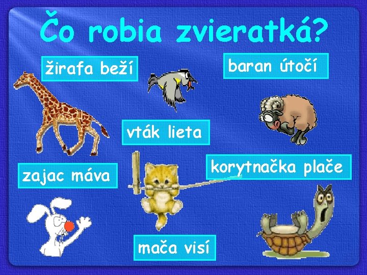 Čo robia zvieratká? baran útočí žirafa beží vták lieta korytnačka plače zajac máva mača