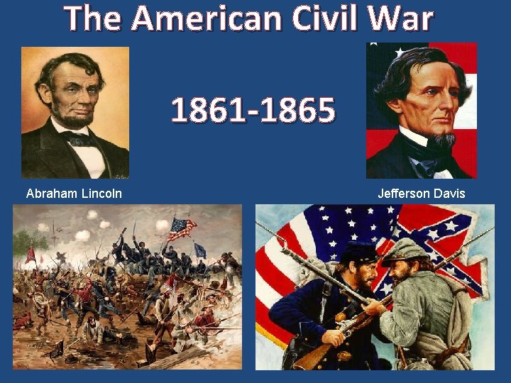 The American Civil War 1861 -1865 Abraham Lincoln Jefferson Davis 