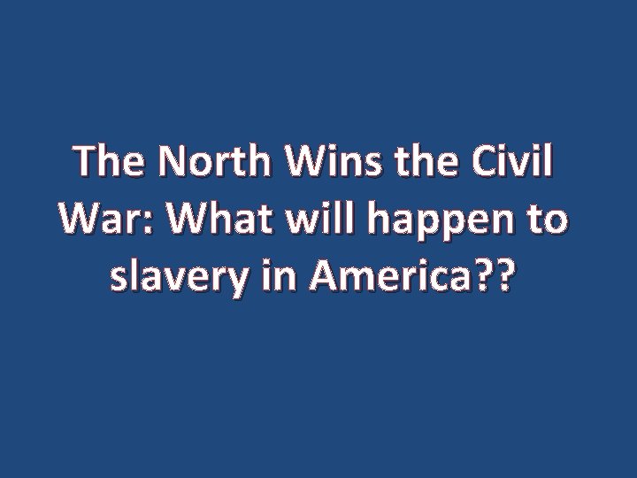The North Wins the Civil War: What will happen to slavery in America? ?