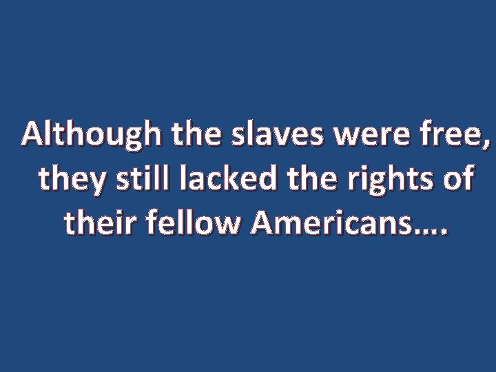 Although the slaves were free, they still lacked the rights of their fellow Americans….