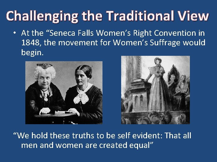 Challenging the Traditional View • At the “Seneca Falls Women’s Right Convention in 1848,