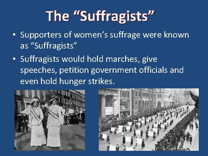 The “Suffragists” • Supporters of women’s suffrage were known as “Suffragists” • Suffragists would