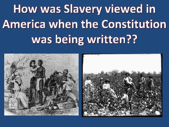 How was Slavery viewed in America when the Constitution was being written? ? 