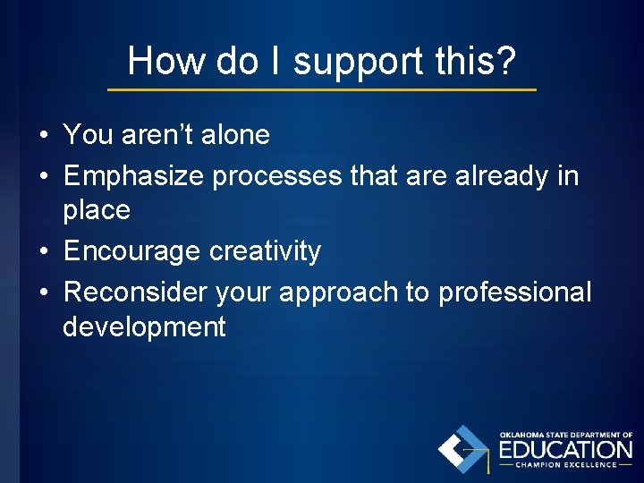 How do I support this? • You aren’t alone • Emphasize processes that are