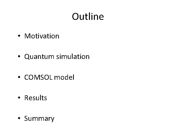 Outline • Motivation • Quantum simulation • COMSOL model • Results • Summary 