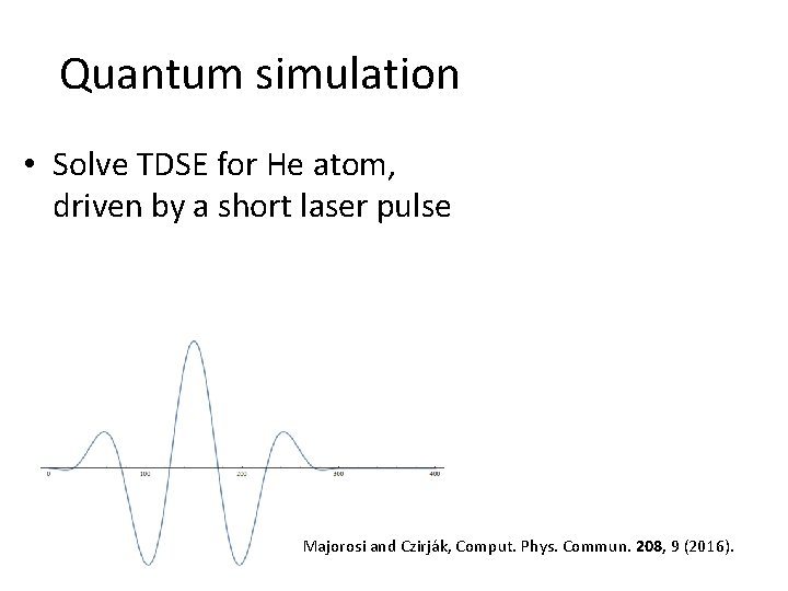 Quantum simulation • Solve TDSE for He atom, driven by a short laser pulse