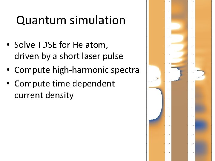 Quantum simulation • Solve TDSE for He atom, driven by a short laser pulse