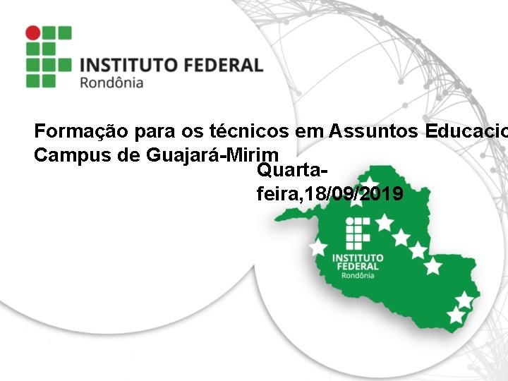 Formação para os técnicos em Assuntos Educacio Campus de Guajará-Mirim Quartafeira, 18/09/2019 