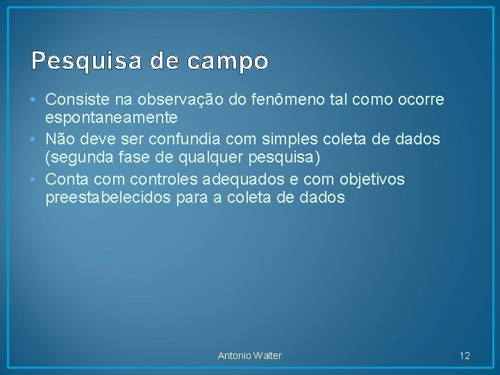 Pesquisa de campo • Consiste na observação do fenômeno tal como ocorre espontaneamente •