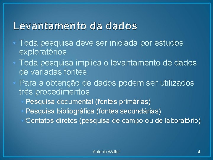 Levantamento da dados • Toda pesquisa deve ser iniciada por estudos exploratórios • Toda