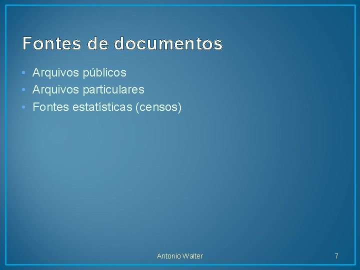 Fontes de documentos • Arquivos públicos • Arquivos particulares • Fontes estatísticas (censos) Antonio