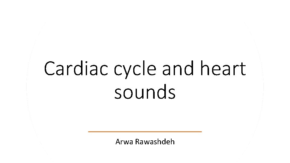 Cardiac cycle and heart sounds Arwa Rawashdeh 