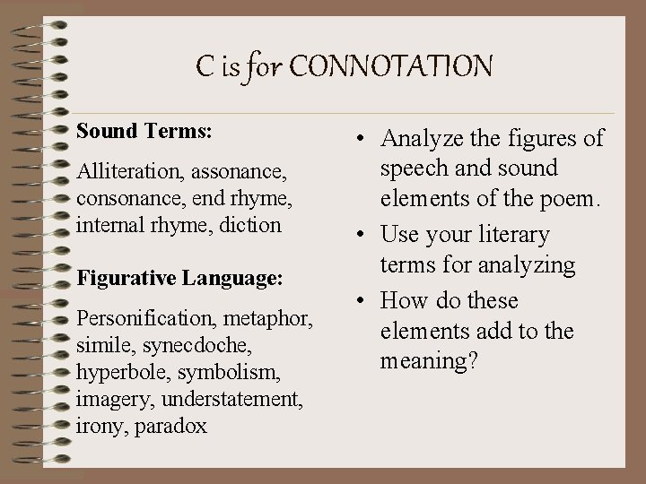 C is for CONNOTATION Sound Terms: Alliteration, assonance, consonance, end rhyme, internal rhyme, diction