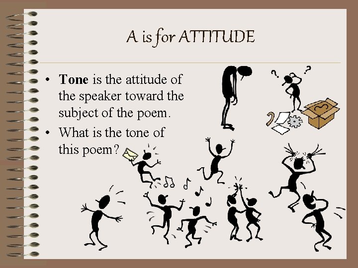 A is for ATTITUDE • Tone is the attitude of the speaker toward the