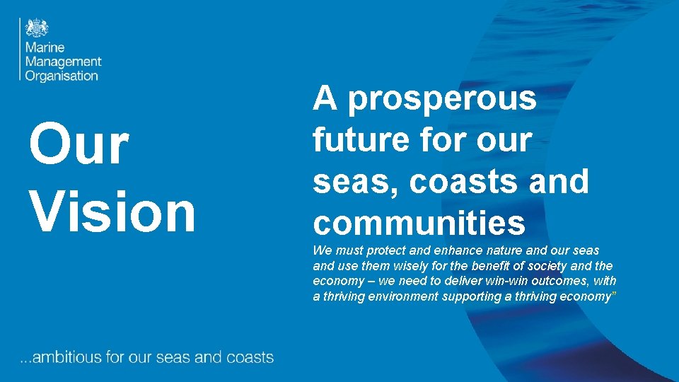 Our Vision A prosperous future for our seas, coasts and communities We must protect