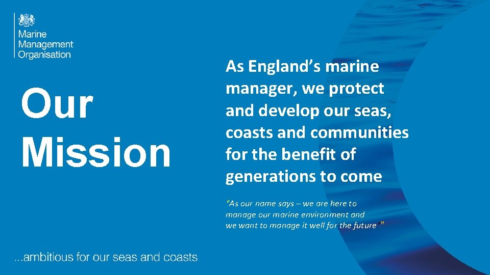 Our Mission As England’s marine manager, we protect and develop our seas, coasts and