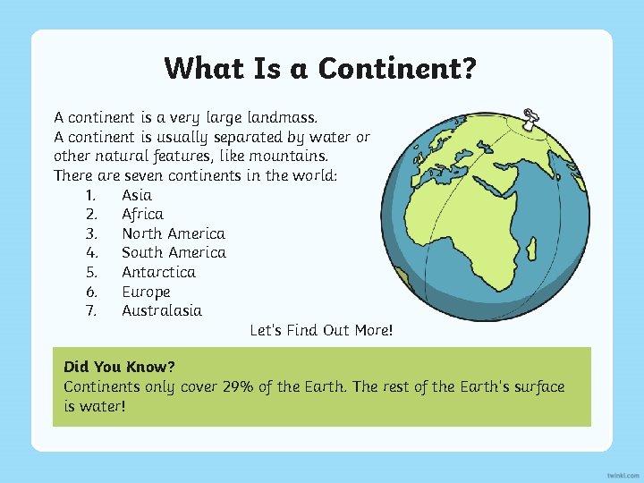 What Is a Continent? A continent is a very large landmass. A continent is