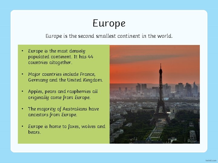 Europe is the second smallest continent in the world. • Europe is the most